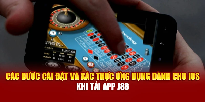 Các bước cài đặt và xác thực ứng dụng dành cho iOS khi tải app J88