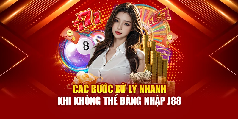 Các bước xử lý nhanh khi không thể đăng nhập J88