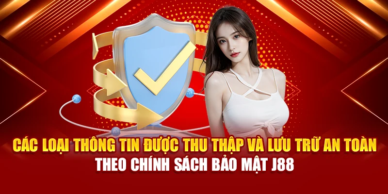 Các loại thông tin được thu thập và lưu trữ an toàn theo chính sách bảo mật J88