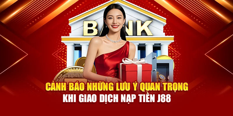 Cảnh báo những lưu ý quan trọng khi giao dịch nạp tiền J88