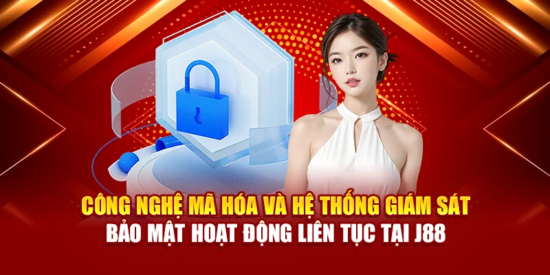 Công nghệ mã hóa và hệ thống giám sát bảo mật hoạt động liên tục tại J88