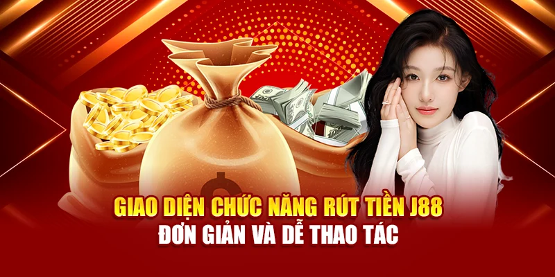 Giao diện chức năng rút tiền J88 đơn giản và dễ thao tác