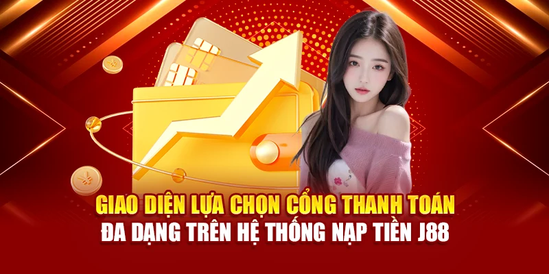 Giao diện lựa chọn cổng thanh toán đa dạng trên hệ thống nạp tiền J88