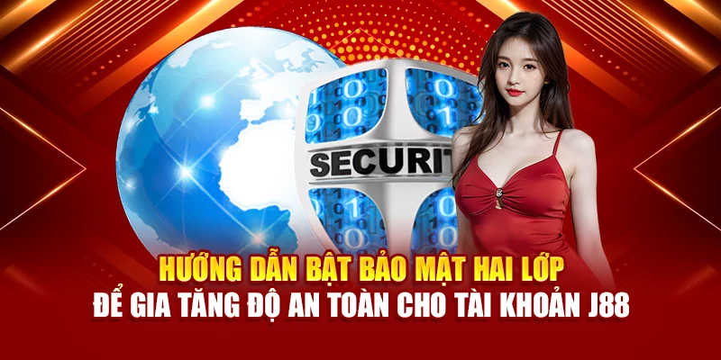 Hướng dẫn bật bảo mật hai lớp để gia tăng độ an toàn cho tài khoản J88