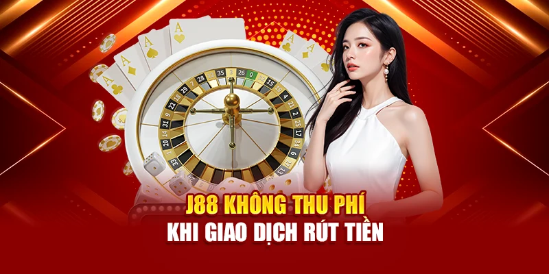 J88 không thu phí khi giao dịch rút tiền
