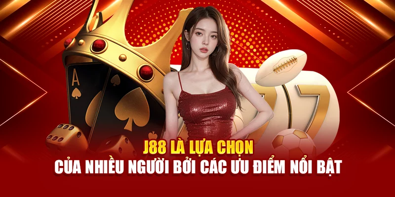 J88 là lựa chọn của nhiều người bởi các ưu điểm nổi bật
