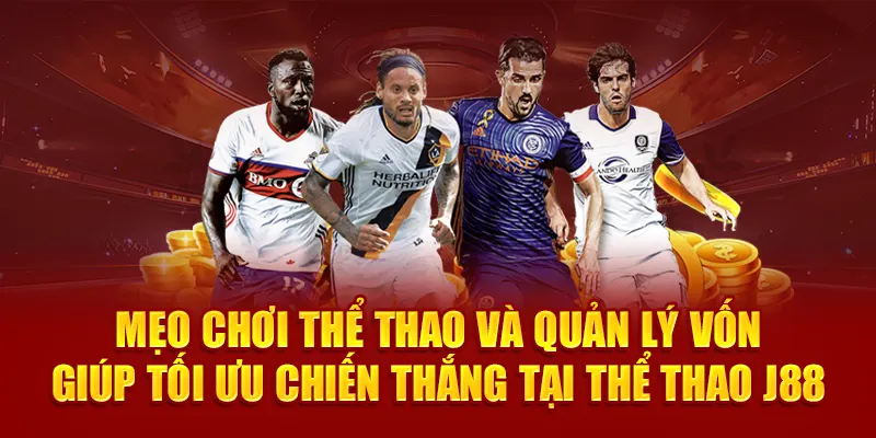 Mẹo chơi thể thao và quản lý vốn giúp tối ưu chiến thắng tại thể thao J88