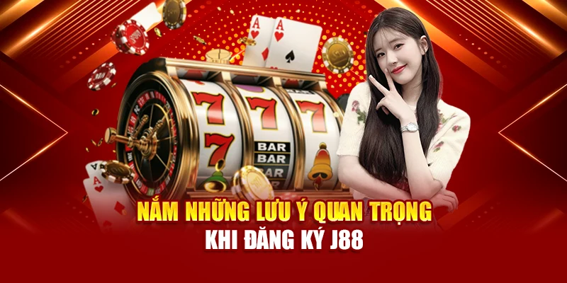 Nắm những lưu ý quan trọng khi đăng ký J88