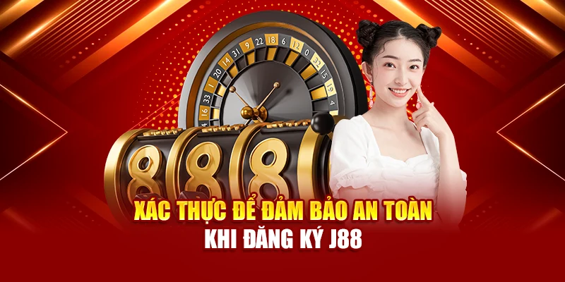 Xác thực để đảm bảo an toàn khi đăng ký J88
